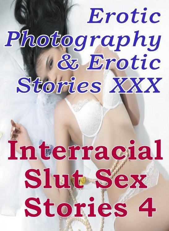Erotic Porn: Erotic Photography & Erotic Stories XXX Interracial Slut Sex Stories 4 ( Erotic Photography, Erotic Stories, Nude Photos, Naked, Adult Nudes, Domination, Lesbian, She-male, Gay, Fetish, Bondage, Sex, Erotic, Erotica, Hentai, Oral, Porno )
