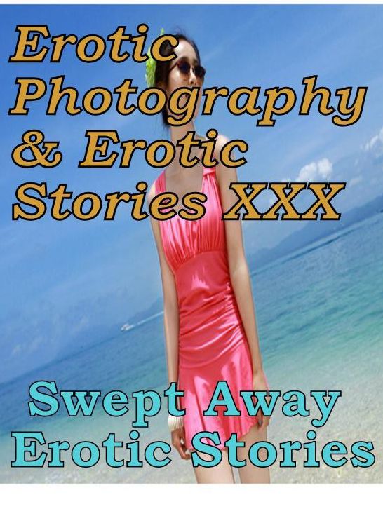 Erotic Adult: Erotic Photography & Erotic Stories XXX Swept Away Erotic Stories ( Erotic Photography, Erotic Stories, Nude Photos, Naked, Adult Nudes, Domination, Lesbian, She-male, Gay, Fetish, Bondage, Sex, Erotic, Erotica, Hentai, Oral )