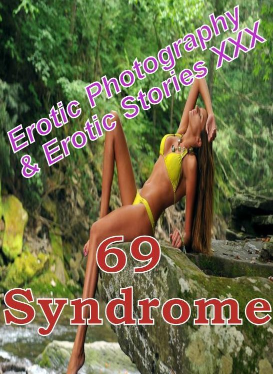Erotic Adult: Erotic Photography & Erotic Stories XXX 69 Syndrome ( Erotic Photography, Erotic Stories, Nude Photos, Naked, Adult Nudes, Domination, Lesbian, She-male, Gay, Fetish, Bondage, Sex, Erotic, Erotica, Hentai, Oral, Porno )