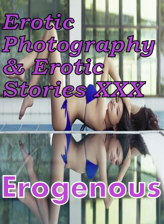 Erotica Nudes: Erotic Photography & Erotic Stories XXX Erogenous ( Erotic Photography, Erotic Stories, Nude Photos, Naked, Adult Nudes, Domination, Lesbian, She-male, Gay, Fetish, Bondage, Sex, Erotic, Erotica, Hentai, Oral, Porno )