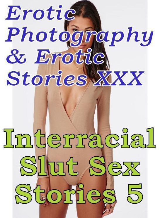 Erotic Nudes: Erotic Photography & Erotic Stories XXX Interracial Slut Sex Stories 5 ( Erotic Photography, Erotic Stories, Nude Photos, Naked, Adult Nudes, Domination, Lesbian, She-male, Gay, Fetish, Bondage, Sex, Erotic, Erotica, Hentai, Oral, Porno )
