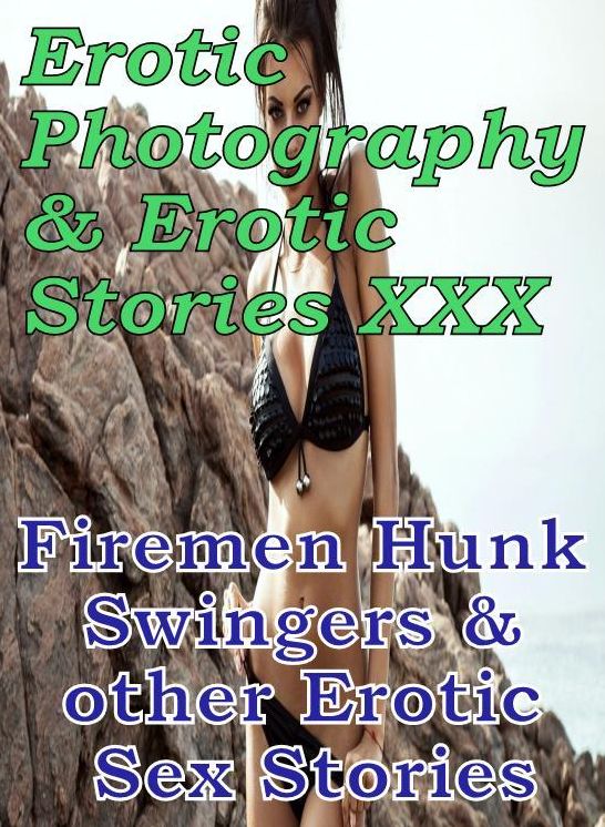 Erotic Nudes: Erotic Photography & Erotic Stories XXX Firemen Hunk Swingers & other Erotic Sex Stories ( Erotic Photography, Erotic Stories, Nude Photos, Naked, Adult Nudes, Domination, Lesbian, She-male, Gay, Fetish, Bondage, Sex, Erotic, Erotica )
