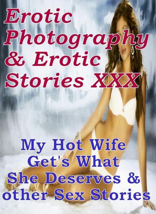 Erotic Adult: Erotic Photography & Erotic Stories XXX My Hot Wife Get's What She Deserves & other Sex Stories ( Erotic Photography, Erotic Stories, Nude Photos, Naked, Adult Nudes, Domination, Lesbian, She-male, Gay, Fetish, Bondage, Sex, Erotic )