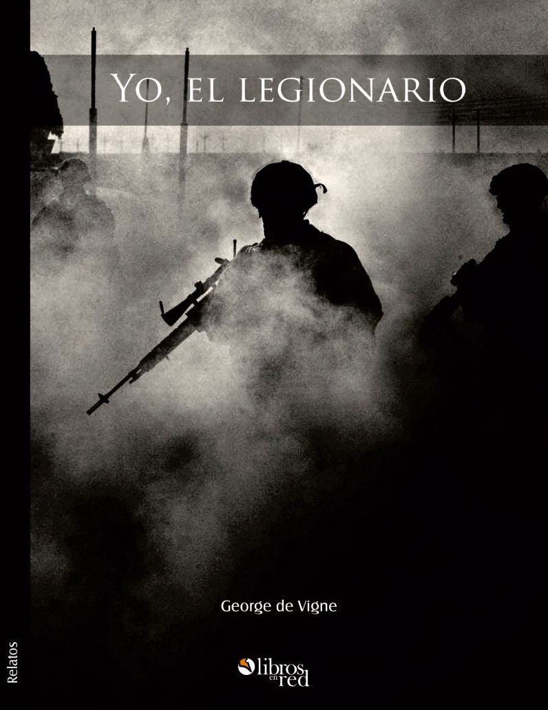 Yo, el legionario. La Legion Extranjera Francesa. Leyenda y realidad