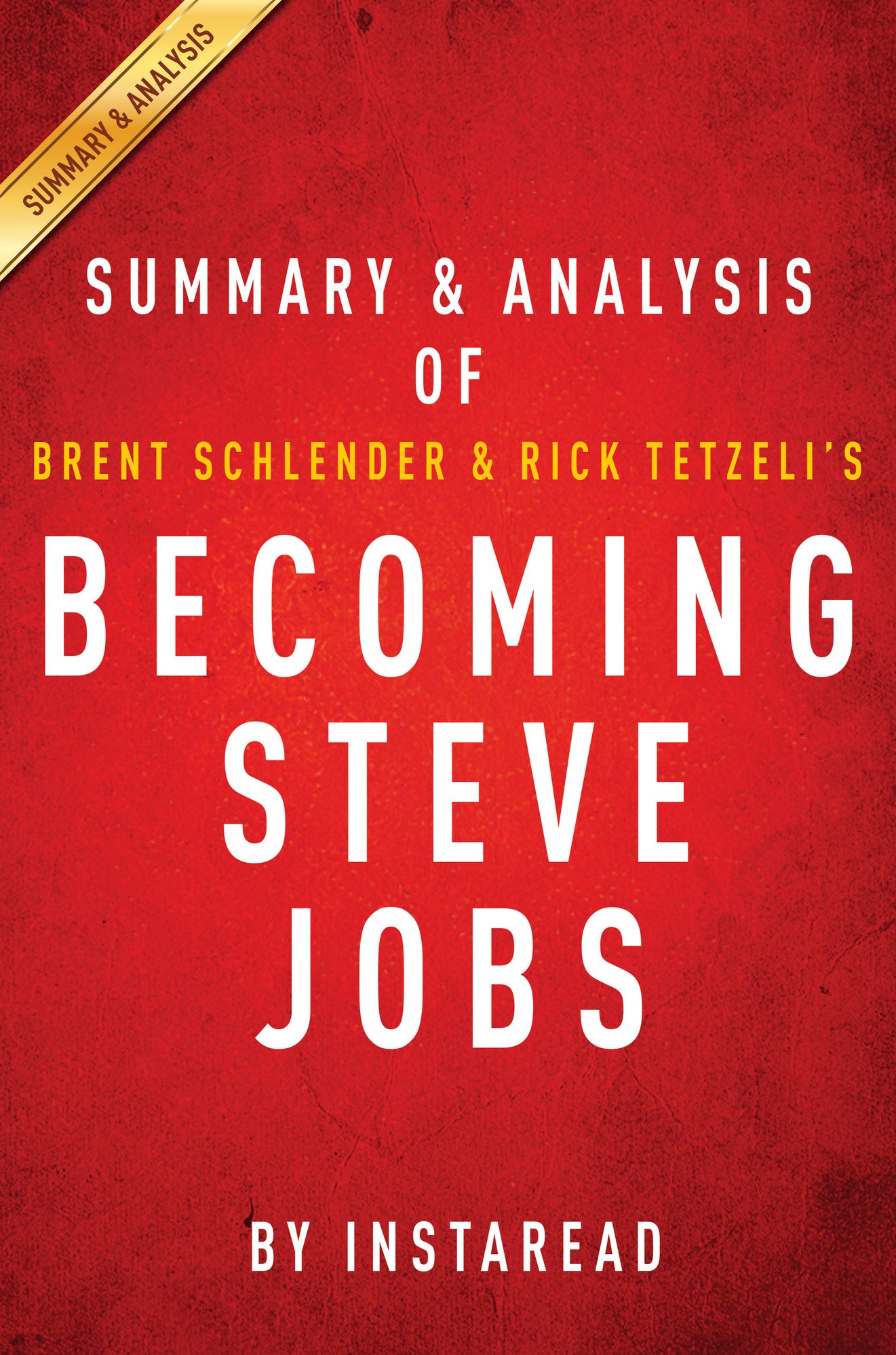 Becoming Steve Jobs by Brent Schlender and Rick Tetzeli Summary & Analysis