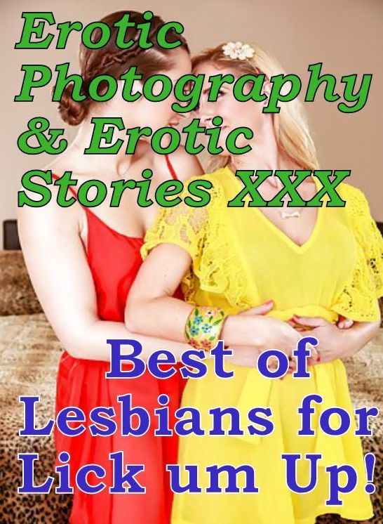 Erotic Teen: Erotic Photography & Erotic Stories XXX Best of Lesbians for Lick um Up! ( Erotic Photography, Erotic Stories, Nude Photos, Naked, Adult Nudes, Domination, Lesbian, She-male, Gay, Fetish, Bondage, Sex, Erotic, Erotica, Hentai, Oral, Porno )