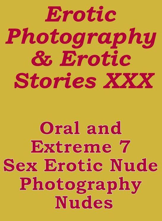 Erotica Sex: Erotic Photography & Erotic Stories XXX Oral and Extreme 7 Sex Erotic Nude Photography Nudes ( Erotic Photography, Erotic Stories, Nude Photos, Naked, Adult Nudes, Domination, Lesbian, She-male, Gay, Fetish, Bondage, Sex, Erotic, Erotica )