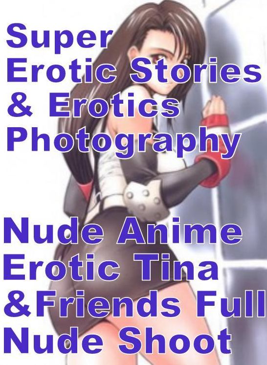 Adult: Super Erotic Stories & Erotics Photography Nude Anime Erotic Tina & Friends Full Nude Shoot ( Erotic Photography, Erotic Stories, Nude Photos, Lesbian, She-male, Gay, Fetish, Bondage, Sex, Erotic, Erotica, Hentai, Oral, Porno )