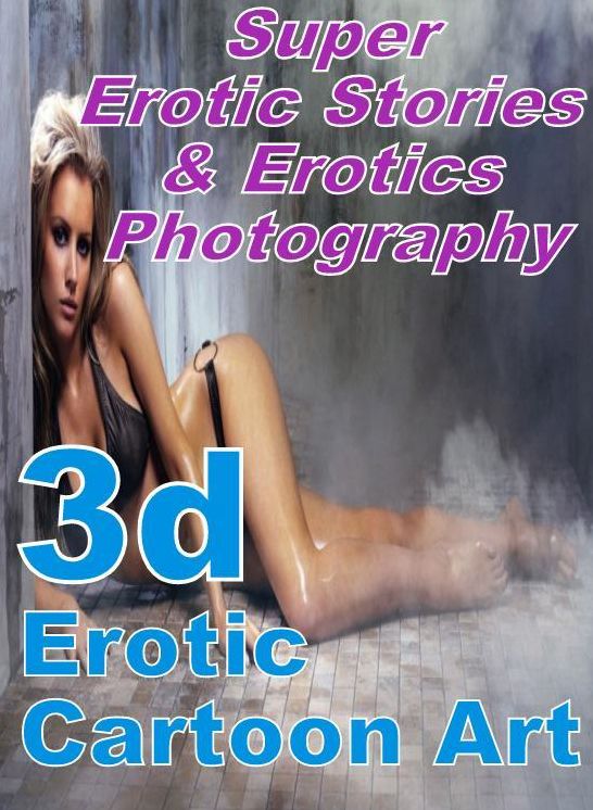 Sex: Super Erotic Stories & Erotics Photography 3d Erotic Cartoon Art ( Erotic Photography, Erotic Stories, Nude Photos, Lesbian, She-male, Gay, Fetish, Bondage, Sex, Erotic, Erotica, Hentai, Oral, Porno )