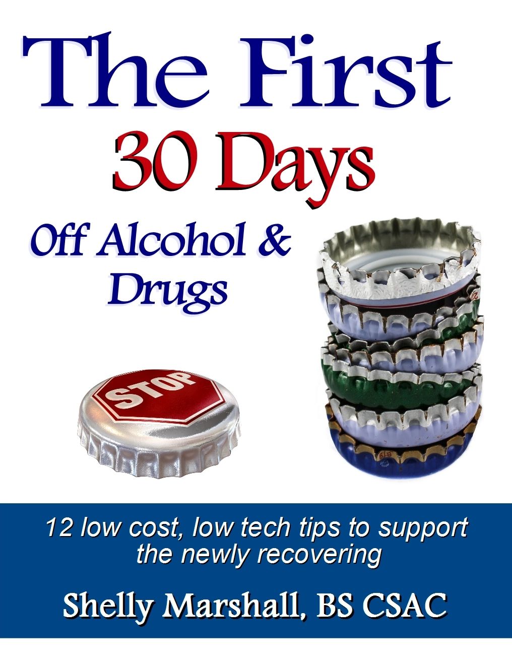 The First 30 Days off Alcohol & Drugs:12 low cost, low tech tips to support the newly recovering