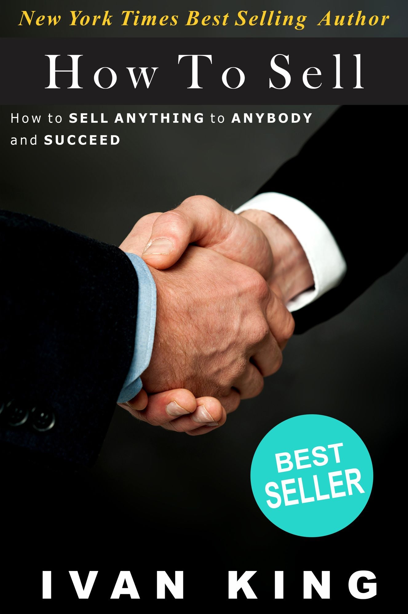How To Sell: How to Sell Anything to Anybody and Succeed [How To Sell]