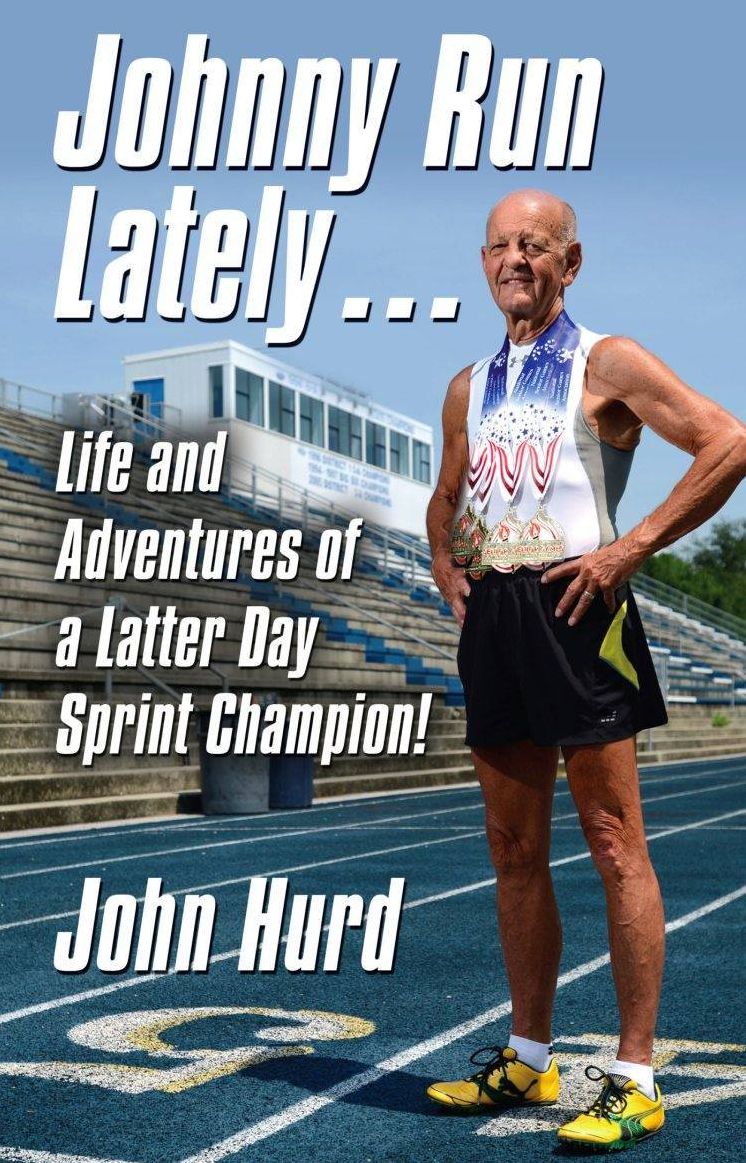 JOHNNY RUN LATELY: The Life and Adventures of a Latter Day Sprint Champion