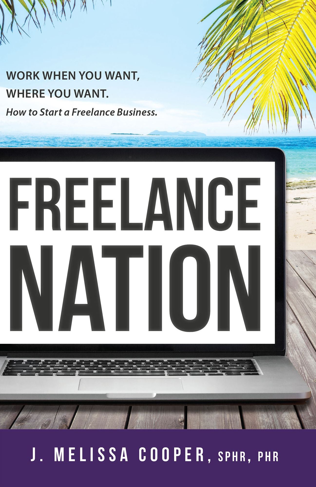 Freelance Nation: Work When You Want, Where You Want. How to Start a Freelance Business.