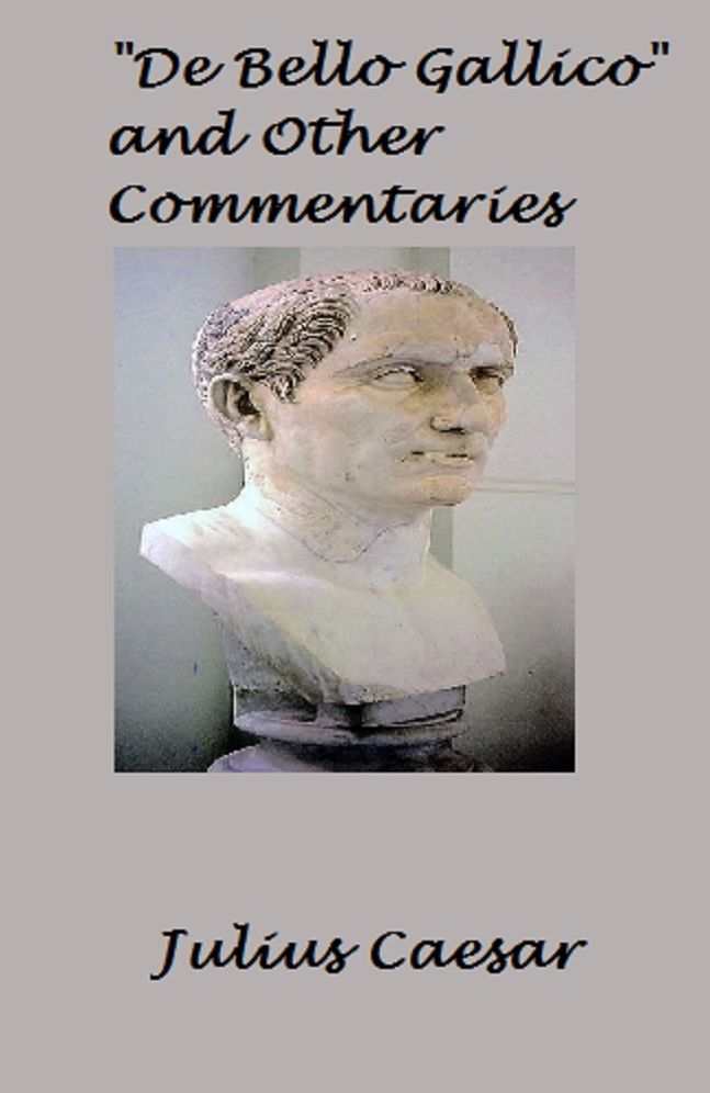 "De Bello Gallico" and Other Julius Caesar Commentaries (Unabridged)