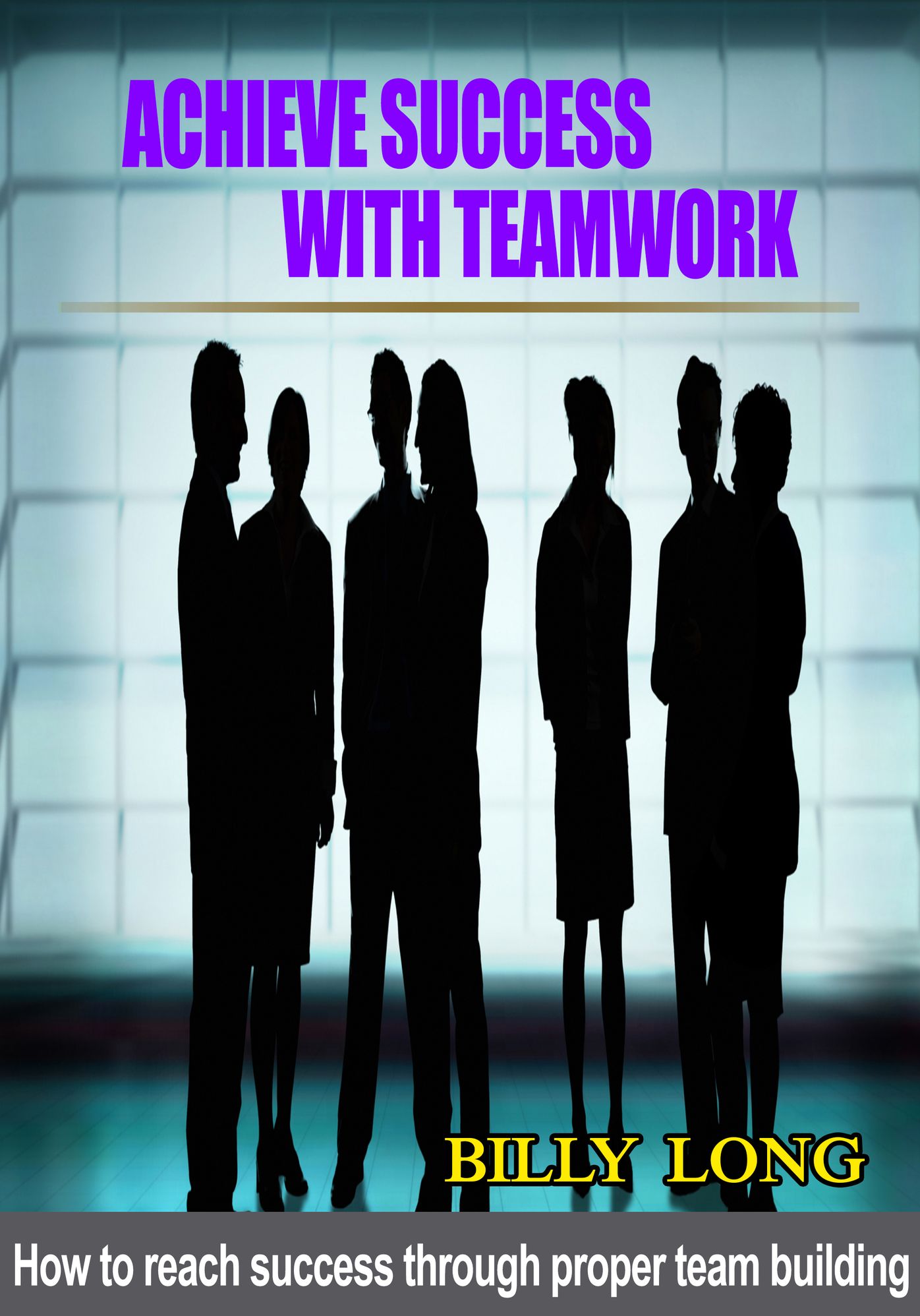 Achieve success with teamwork: How to reach success through proper team building