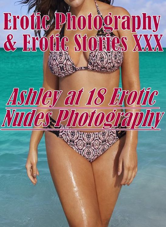 Erotica Adult: Erotic Photography & Erotic Stories XXX Ashley at 18 Erotic Nudes Photography ( Erotic Photography, Erotic Stories, Nude Photos, Naked, Adult Nudes, Domination, Lesbian, She-male, Gay, Fetish, Bondage, Sex, Erotic, Erotica, Hentai, Oral )