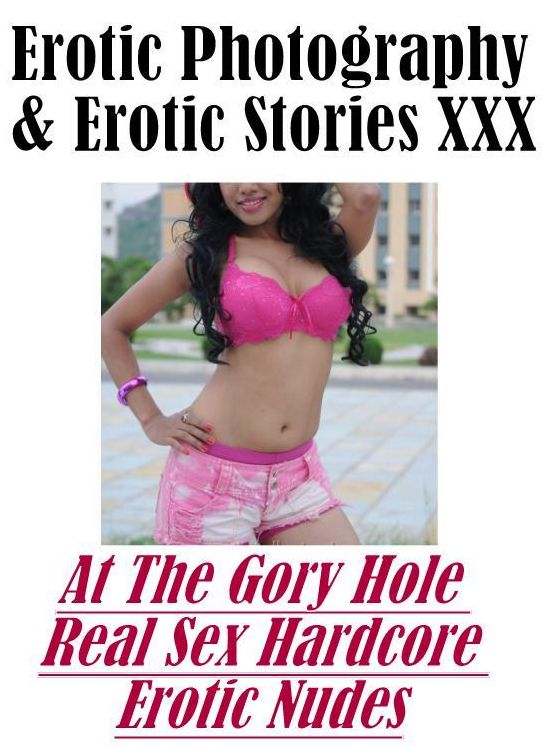 Erotic Nudes: Erotic Photography & Erotic Stories XXX At The Gory Hole Real Sex Hardcore Erotic Nudes ( Erotic Photography, Erotic Stories, Nude Photos, Naked, Adult Nudes, Domination, Lesbian, She-male, Gay, Fetish, Bondage, Sex, Erotic, Erotica )