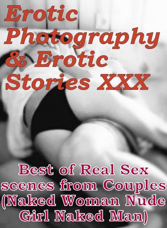Erotica Teen: Erotic Photography & Erotic Stories XXX Best of Real Sex scenes from Couples (Naked Woman Nude Girl Naked Man) ( Erotic Photography, Erotic Stories, Nude Photos, Naked, Adult Nudes, Domination, Lesbian, She-male, Gay, Fetish, Bondage )