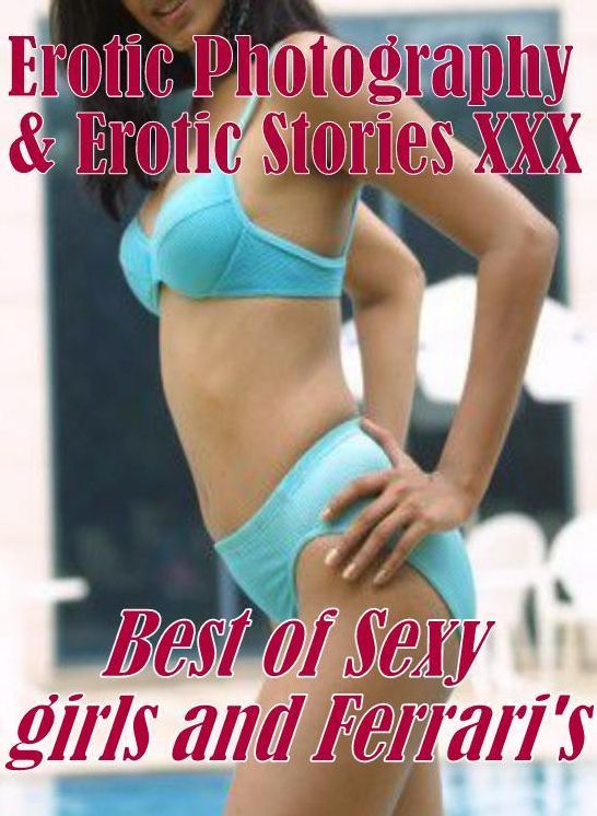 Erotic Porn: Erotic Photography & Erotic Stories XXX Best of "Sexy girls and Ferrari's" ( Erotic Photography, Erotic Stories, Nude Photos, Naked, Adult Nudes, Domination, Lesbian, She-male, Gay, Fetish, Bondage, Sex, Erotic, Erotica, Hentai, Oral, Porno )