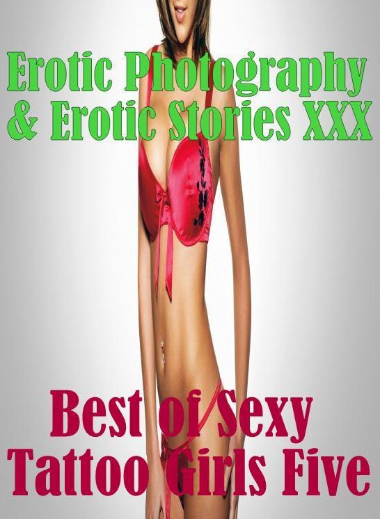 Erotic Adult: Erotic Photography & Erotic Stories XXX Best of "Sexy Tattoo Girls Five" ( Erotic Photography, Erotic Stories, Nude Photos, Naked, Adult Nudes, Domination, Lesbian, She-male, Gay, Fetish, Bondage, Sex, Erotic, Erotica, Hentai, Oral, Porno )