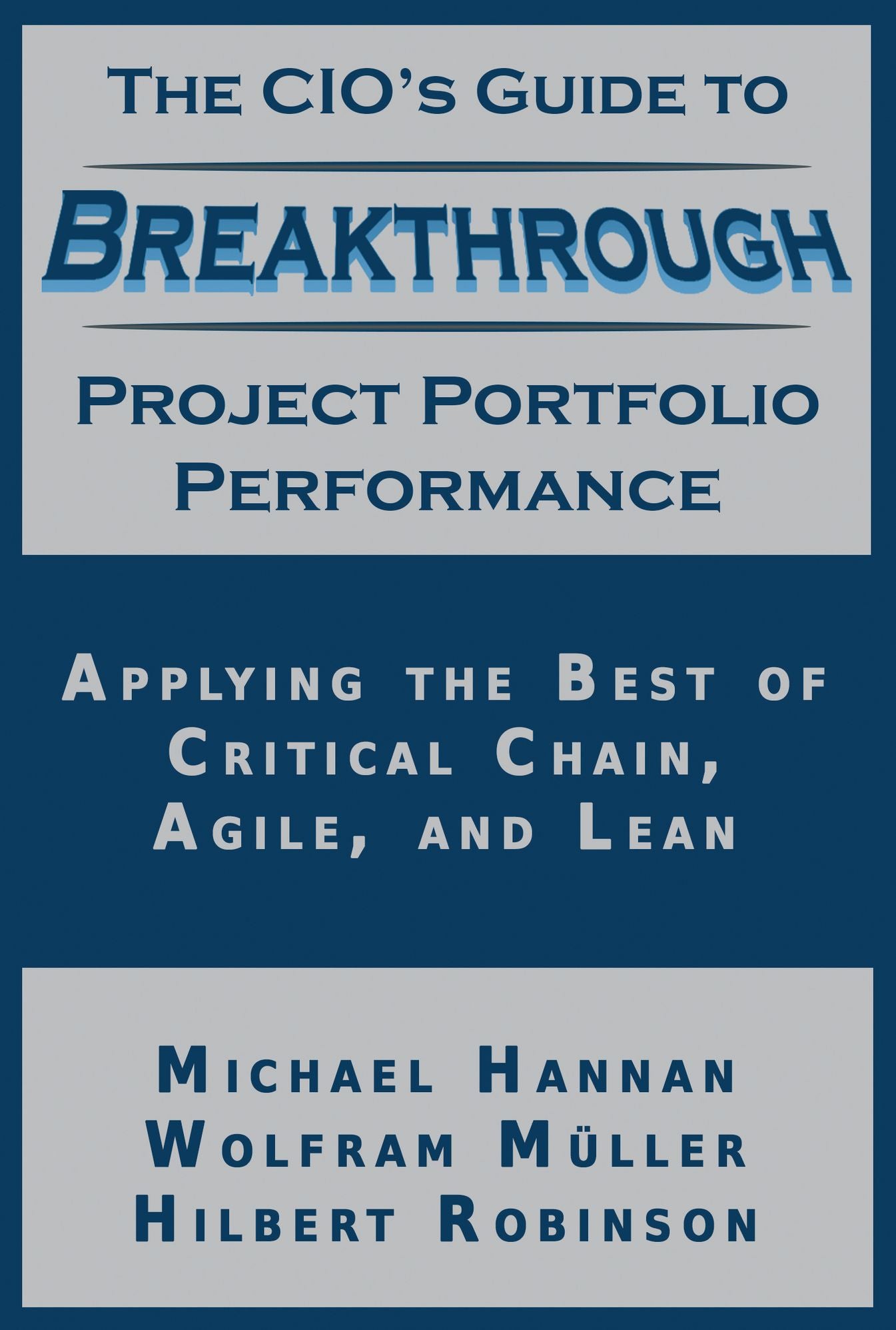 The CIO's Guide to Breakthrough Project Portfolio Performance: Applying the Best of Critical Chain, Agile, and Lean