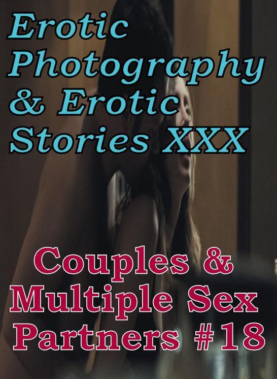 Erotica Couples: Erotic Photography & Erotic Stories XXX Couples & Multiple Sex Partners #18 ( Erotic Photography, Erotic Stories, Nude Photos, Naked, Adult Nudes, Domination, Lesbian, She-male, Gay, Fetish, Bondage, Sex, Erotic, Erotica, Hentai, Oral )
