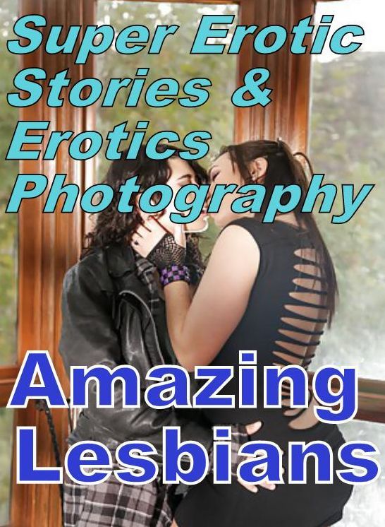 Erotic: Super Erotic Stories & Erotics Photography Amazing Lesbians ( Erotic Photography, Erotic Stories, Nude Photos, Lesbian, She-male, Gay, Fetish, Bondage, Sex, Erotic, Erotica, Hentai, Oral, Porno )