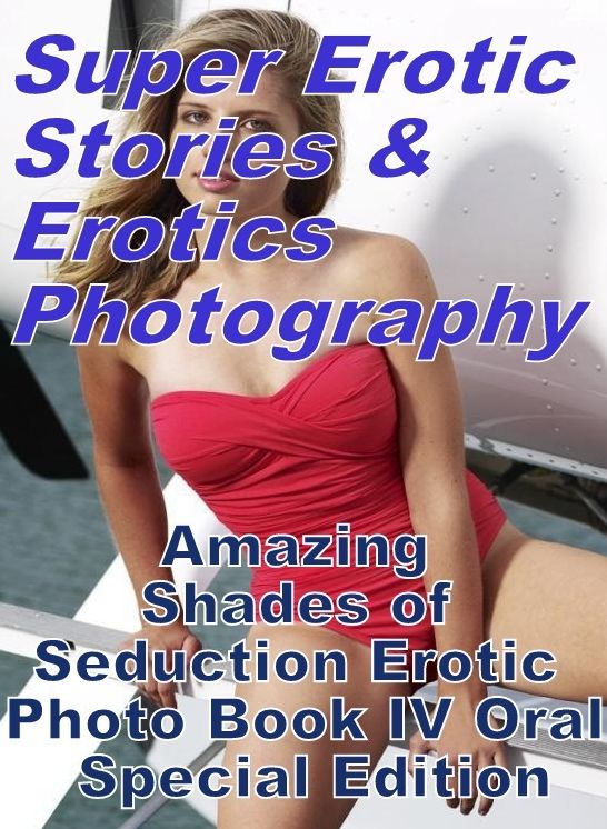 Teen: Super Erotic Stories & Erotics Photography Amazing Shades of Seduction Erotic Photo Book IV Oral Special Edition ( Erotic Photography, Erotic Stories, Nude Photos, Lesbian, She-male, Gay, Fetish, Bondage, Sex, Erotic, Erotica, Hentai, Oral, Porno )