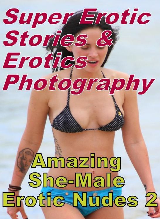 Domination: Super Erotic Stories & Erotics Photography Amazing She-Male Erotic Nudes 2 ( Erotic Photography, Erotic Stories, Nude Photos, Lesbian, She-male, Gay, Fetish, Bondage, Sex, Erotic, Erotica, Hentai, Oral, Porno )