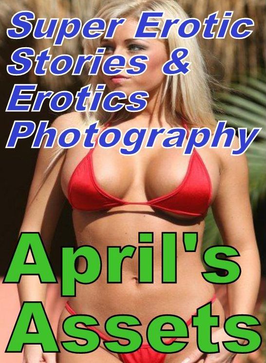 Nudes: Super Erotic Stories & Erotics Photography April's Assets ( Erotic Photography, Erotic Stories, Nude Photos, Lesbian, She-male, Gay, Fetish, Bondage, Sex, Erotic, Erotica, Hentai, Oral, Porno )