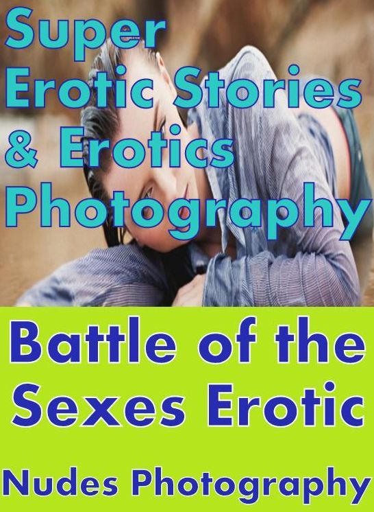 Domination: Super Erotic Stories & Erotics Photography Battle of the Sexes Erotic Nudes Photography ( Erotic Photography, Erotic Stories, Nude Photos, Lesbian, She-male, Gay, Fetish, Bondage, Sex, Erotic, Erotica, Hentai, Oral, Porno )