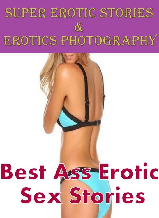 Erotica: Super Erotic Stories & Erotics Photography Best Ass Erotic Sex Stories ( Erotic Photography, Erotic Stories, Nude Photos, Lesbian, She-male, Gay, Fetish, Bondage, Sex, Erotic, Erotica, Hentai, Oral, Porno )