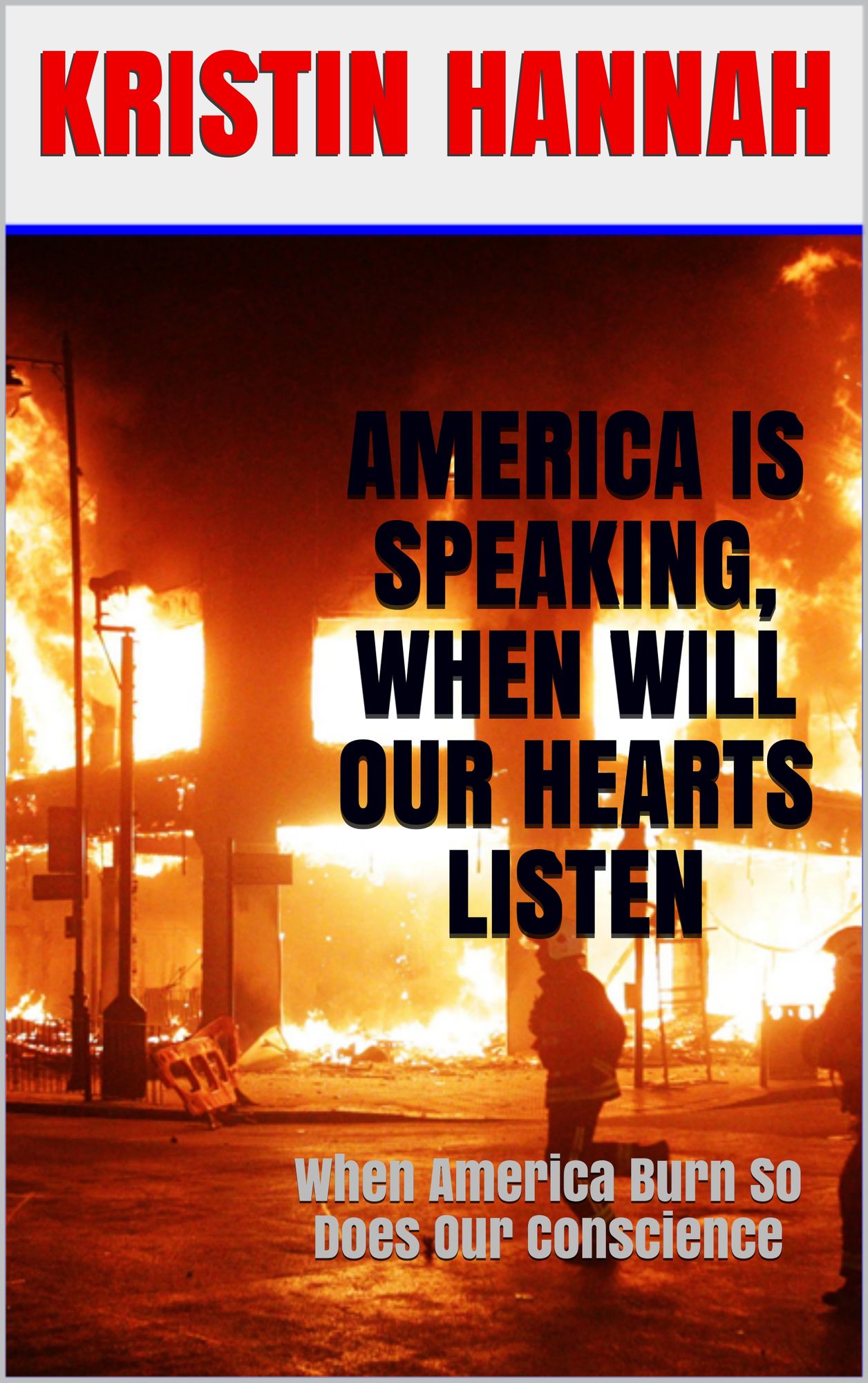 America Is Speaking, When will Our Hearts Listen ( WHEN AMERICA BURN, SO DOES OUR CONSCIENCE )