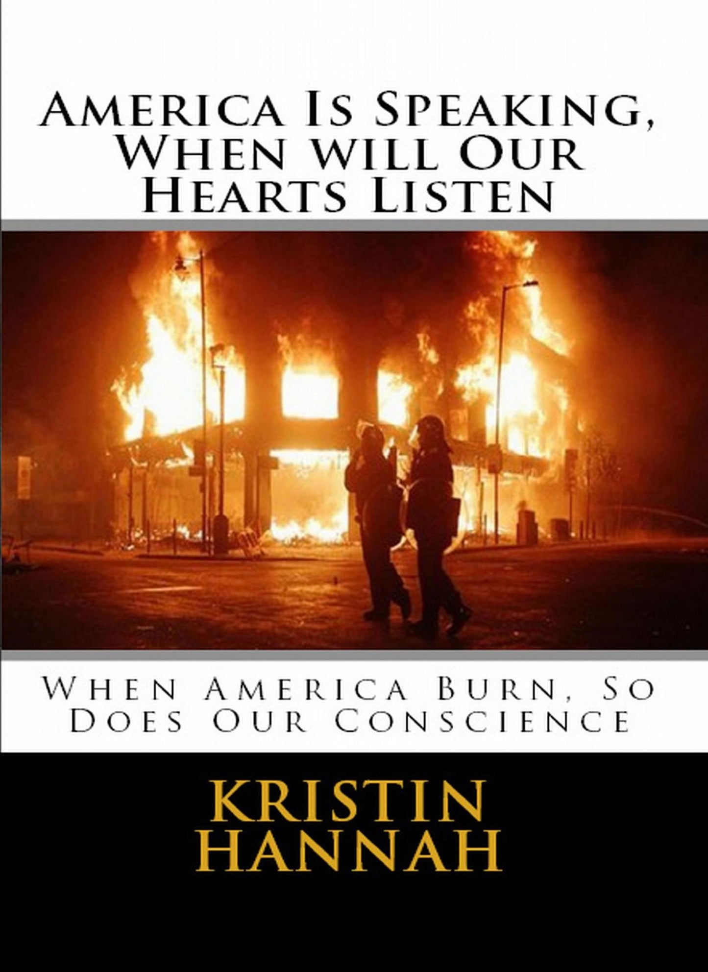 America Is Speaking, When will Our Hearts Listen ( WHEN AMERICA BURN, SO DOES OUR CONSCIENCE )
