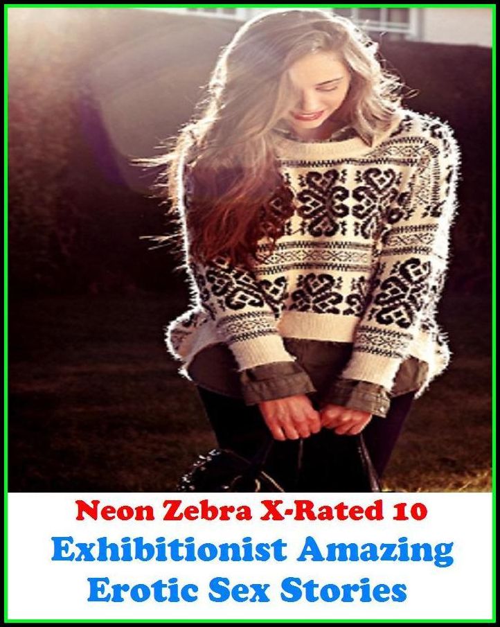 Fetish:	Neon Zebra X-Rated 10!	Exhibitionist Amazing Erotic Sex Stories ( Erotic Photography, Erotic Stories, Nude Photos, Naked , Adult Nudes, Breast, Domination, Bare Ass, Lesbian, She-male )