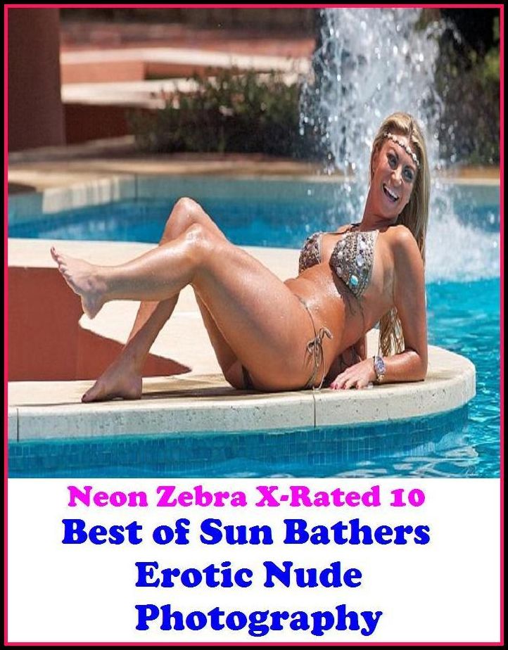 XXX: Neon Zebra X-Rated 10! Best of"Sun Bathers Erotic Nude Photography" ( Erotic Photography, Erotic Stories, Nude Photos, Naked , Adult Nudes, Breast, Domination, Bare Ass, Lesbian, She-male, Gay, Fetish, Bondage, Sex, Erotic, Erotica )