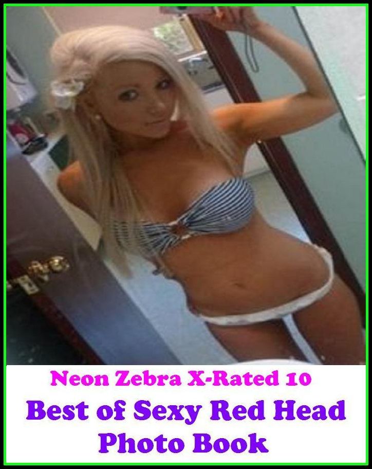 XXX: Neon Zebra X-Rated 10! Best of"Sexy Red Head Photo Book" ( Erotic Photography, Erotic Stories, Nude Photos, Naked , Adult Nudes, Breast, Domination, Bare Ass, Lesbian, She-male, Gay, Fetish, Bondage, Sex, Erotic, Erotica )