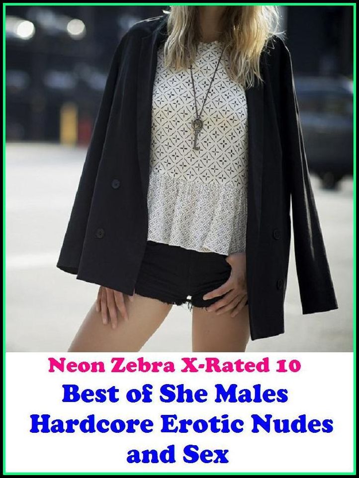 XXX: Neon Zebra X-Rated 10! Best of"She Males Hardcore Erotic Nudes and Sex" ( Erotic Photography, Erotic Stories, Nude Photos, Naked , Adult Nudes, Breast, Domination, Bare Ass, Lesbian, She-male, Gay, Fetish, Bondage, Sex, Erotic, Erotica )