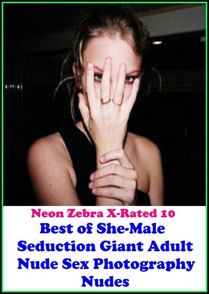 XXX: Neon Zebra X-Rated 10! Best of"She-Male Seduction Giant Adult Nude Sex Photography Nudes" ( Erotic Photography, Erotic Stories, Nude Photos, Naked , Adult Nudes, Breast, Domination, Bare Ass, Lesbian, She-male, Gay, Fetish, Bondage, Sex, Erotic, Erot