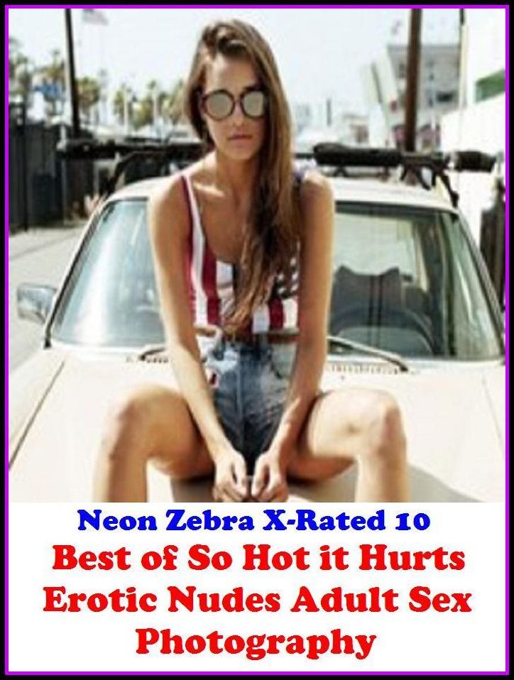 XXX: Neon Zebra X-Rated 10! Best of"So Hot it Hurts Erotic Nudes Adult Sex Photography" ( Erotic Photography, Erotic Stories, Nude Photos, Naked , Adult Nudes, Breast, Domination, Bare Ass, Lesbian, She-male, Gay, Fetish, Bondage, Sex, Erotic, Erotica )