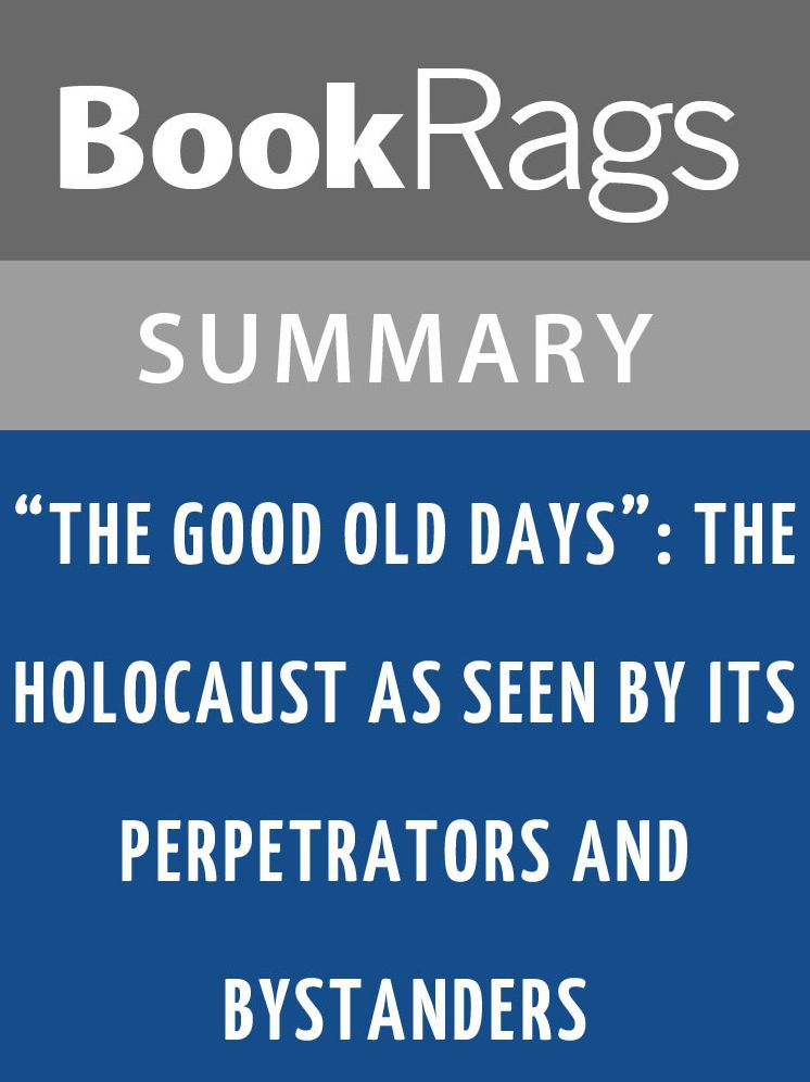 "The Good Old Days": The Holocaust as Seen by Its Perpetrators and Bystanders by Ernst Klee l Summary & Study Guide