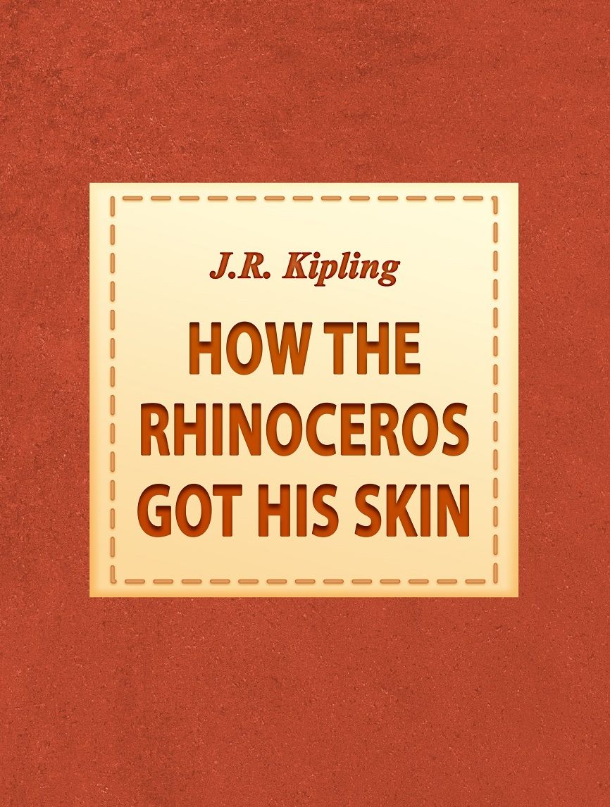 J.R. Kipling: How the Rhinoceros got his skin