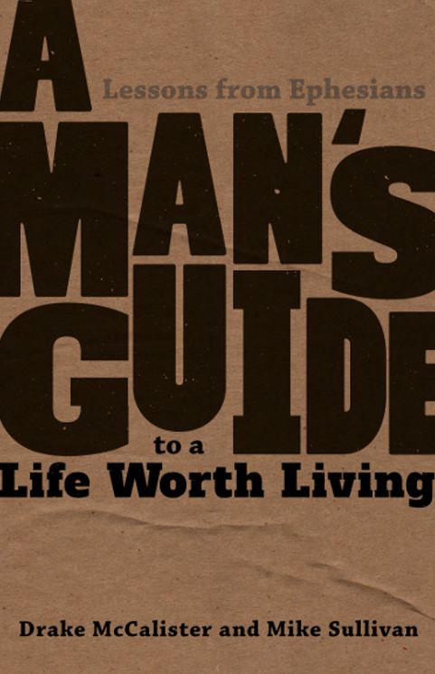 A Man's Guide to a Life Worth Living: Lessons from Ephesians