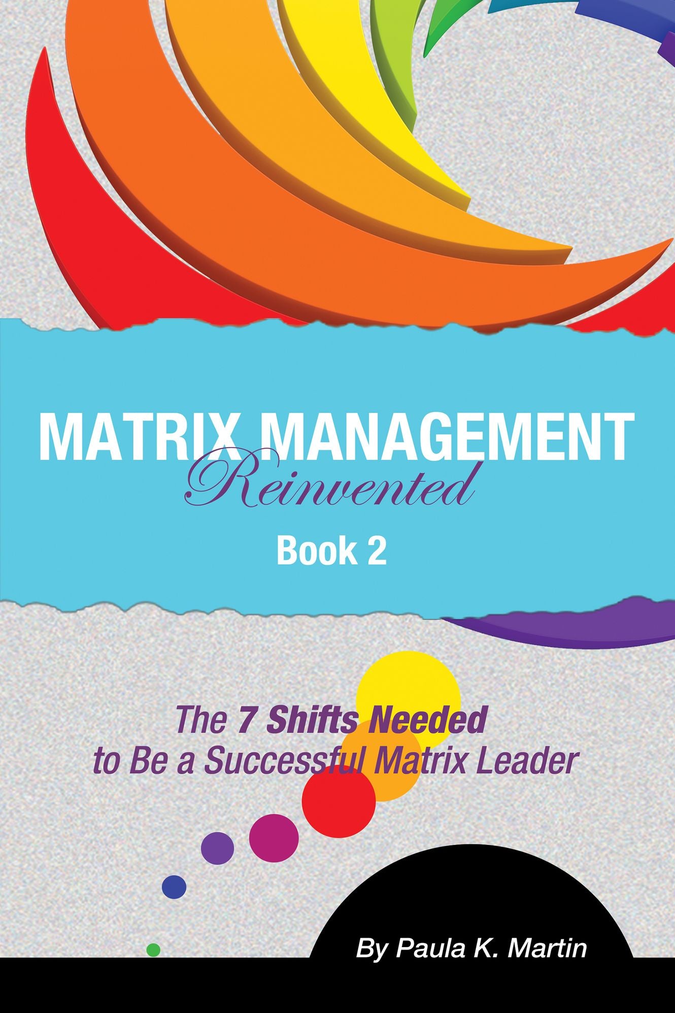 Matrix Management Reinvented: Book 2 - The 7 Shifts Needed to Be a Successful Matrix Leader