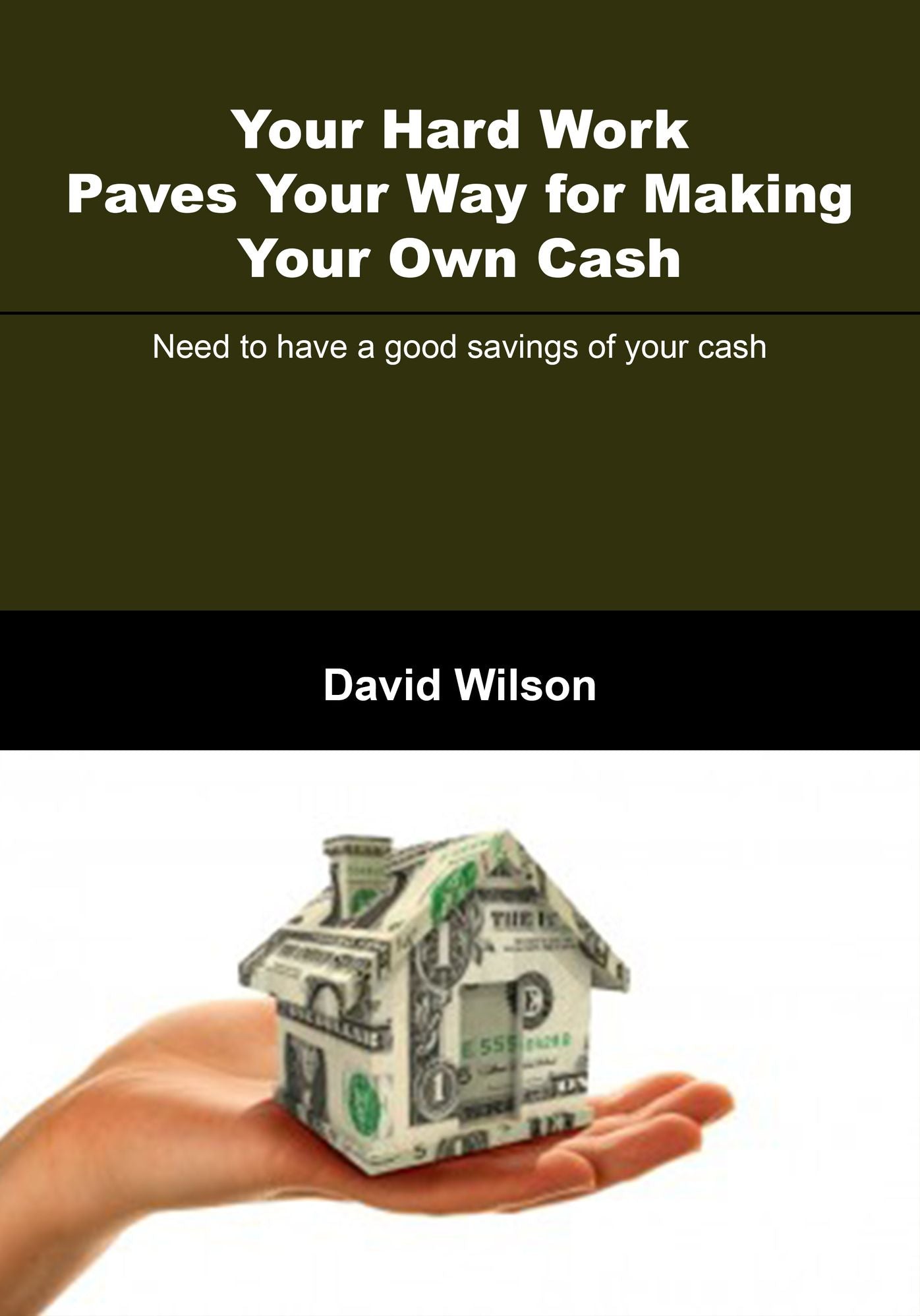 Your hard work paves your way for making your own cash: Need to have a good savings of your cash