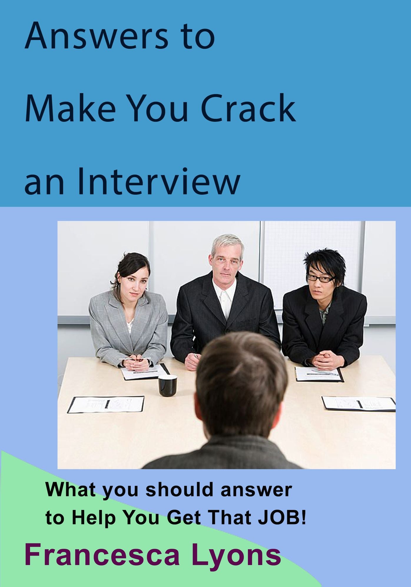 Answers to Make You Crack an Interview: What you should answer to Help You Get That JOB!