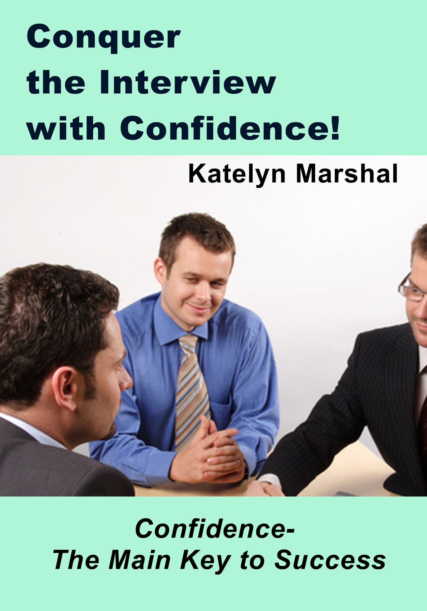 Conquer the Interview with Confidence!: Confidence- The Main Key to Success