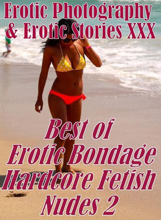Erotic Sex: Erotic Photography & Erotic Stories XXX Best of "Erotic Bondage Hardcore Fetish Nudes 2" ( Erotic Photography, Erotic Stories, Nude Photos, Naked, Adult Nudes, Domination, Lesbian, She-male, Gay, Fetish, Bondage, Sex, Erotic, Erotica )