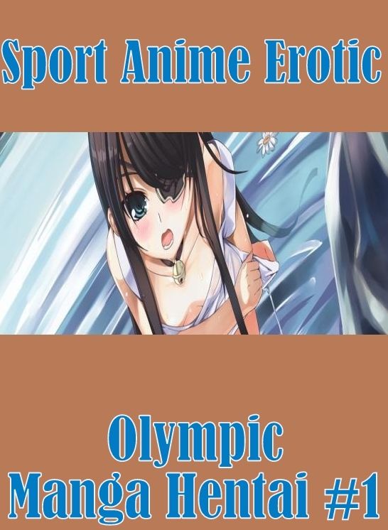 Erotica, #1: Sport Anime Erotic Olympic Manga Hentai #1 ( sex, porn, fetish, bondage, oral, anal, ebony, hentai, domination, erotic photography, erotic sex stories, adult, xxx, shemale, voyeur, erotic, blowjob )