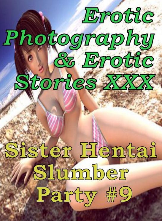 Erotic Hantai: Erotic Photography & Erotic Stories XXX Sister Hentai Slumber Party #9 ( Erotic Photography, Erotic Stories, Nude Photos, Naked, Adult Nudes, Domination, Lesbian, She-male, Gay, Fetish, Bondage, Sex, Erotic, Erotica, Hentai, Oral, Porno )